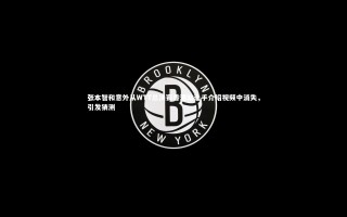 开云体育下载|张本智和意外从WTT总决赛香港站选手介绍视频中消失，引发猜测