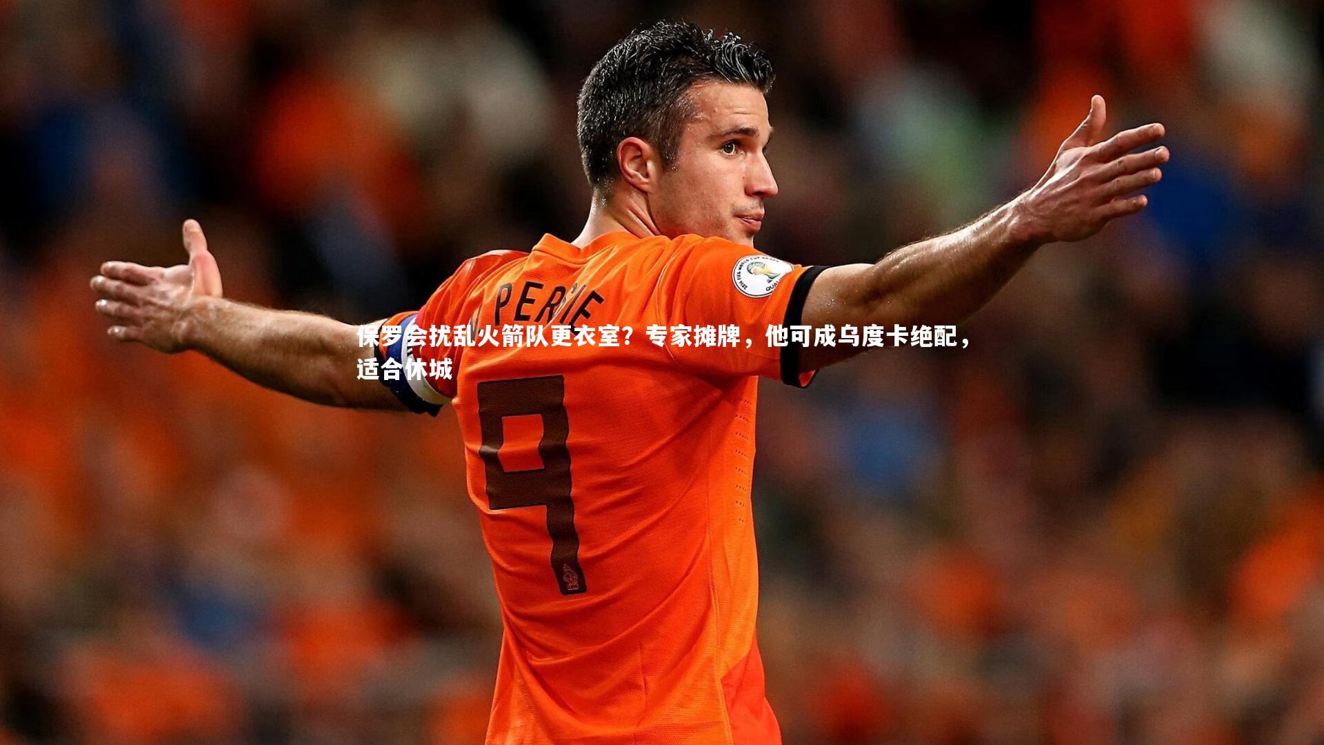 【开云官网登录入口】保罗会扰乱火箭队更衣室？专家摊牌，他可成乌度卡绝配，适合休城-第1张图片-开云官网入口